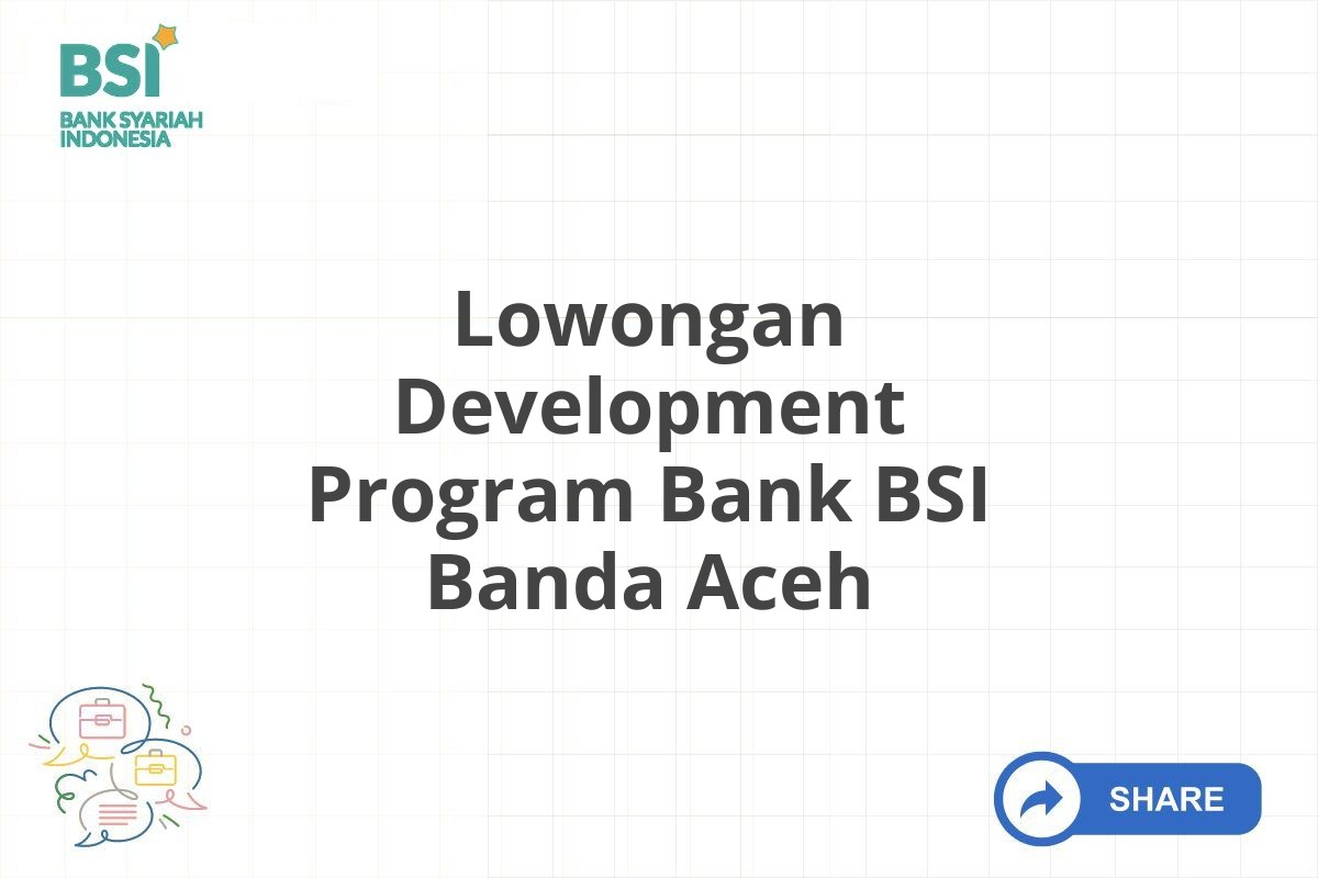 Lowongan Development Program Bank BSI Banda Aceh