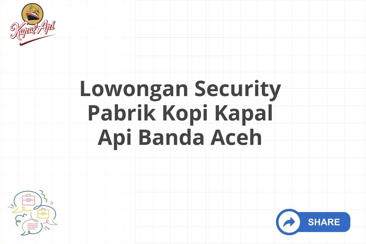 Lowongan Security Pabrik Kopi Kapal Api Banda Aceh