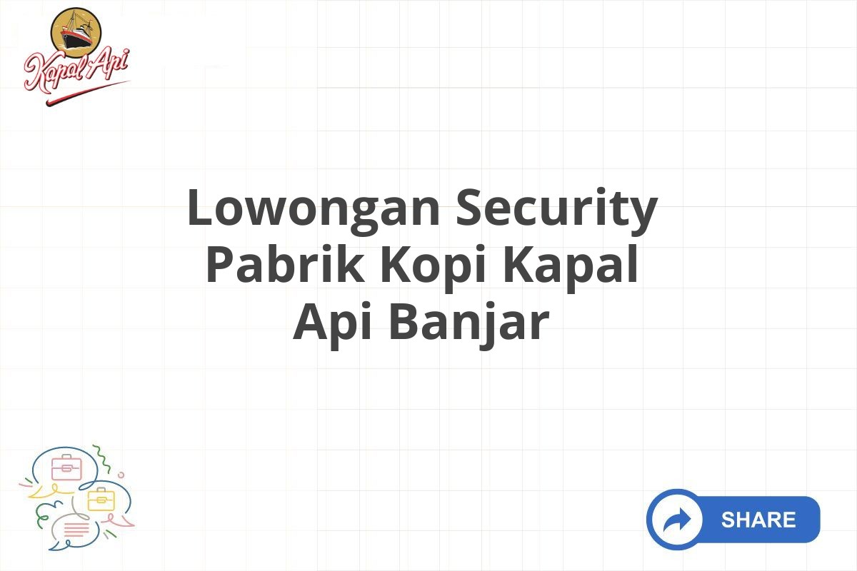 Lowongan Security Pabrik Kopi Kapal Api Banjar