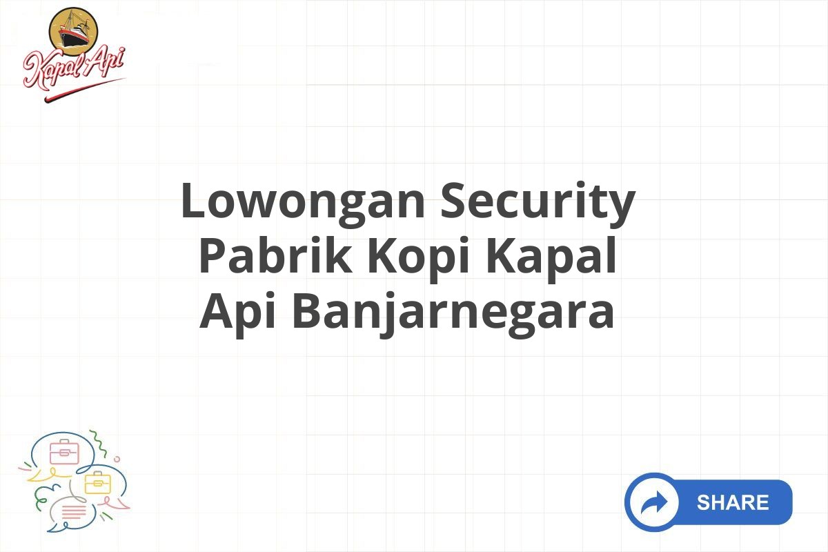 Lowongan Security Pabrik Kopi Kapal Api Banjarnegara