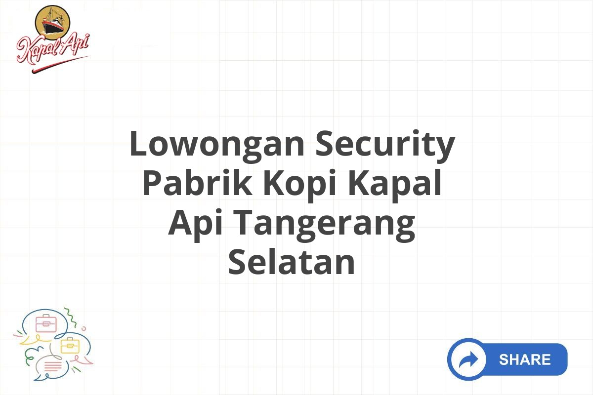 Lowongan Security Pabrik Kopi Kapal Api Tangerang Selatan