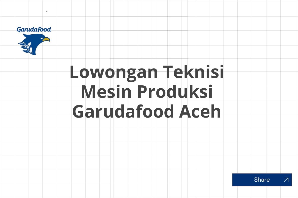 Lowongan Teknisi Mesin Produksi Garudafood Aceh