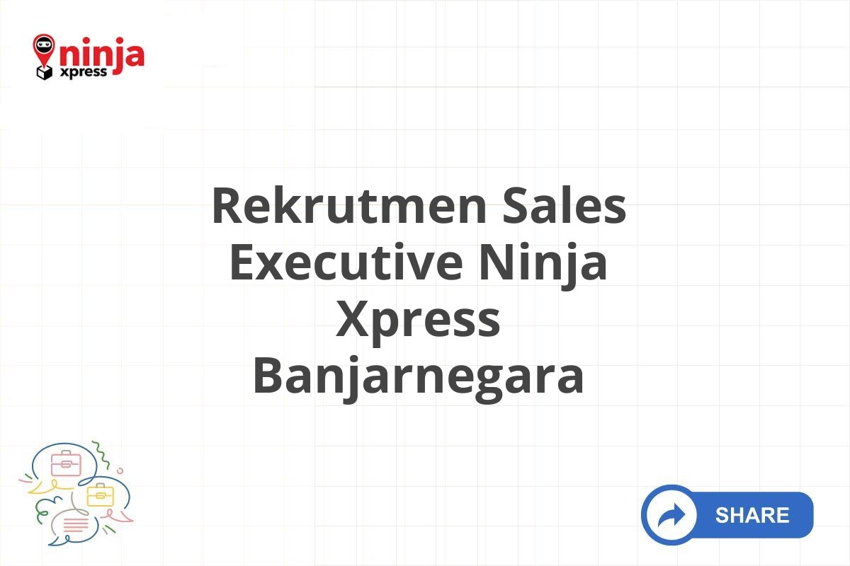 Rekrutmen Sales Executive Ninja Xpress Banjarnegara