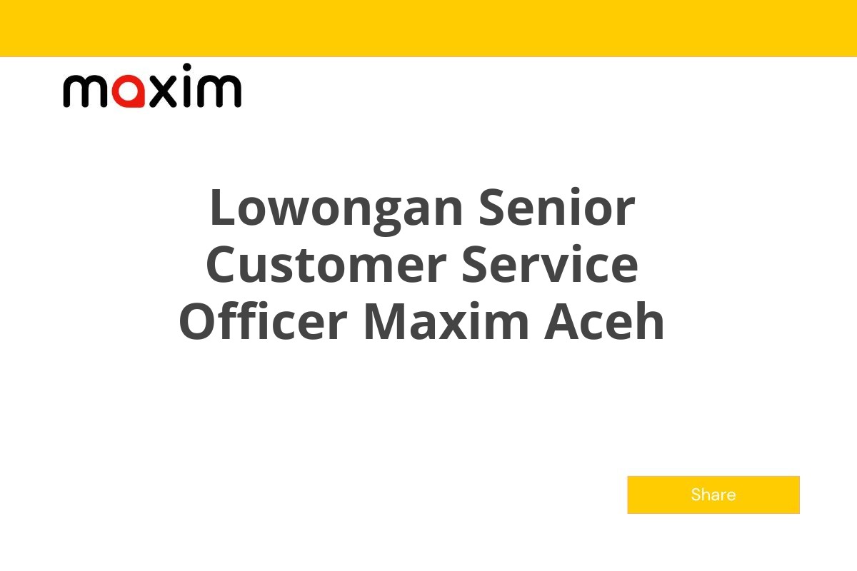 Lowongan Senior Customer Service Officer Maxim Aceh