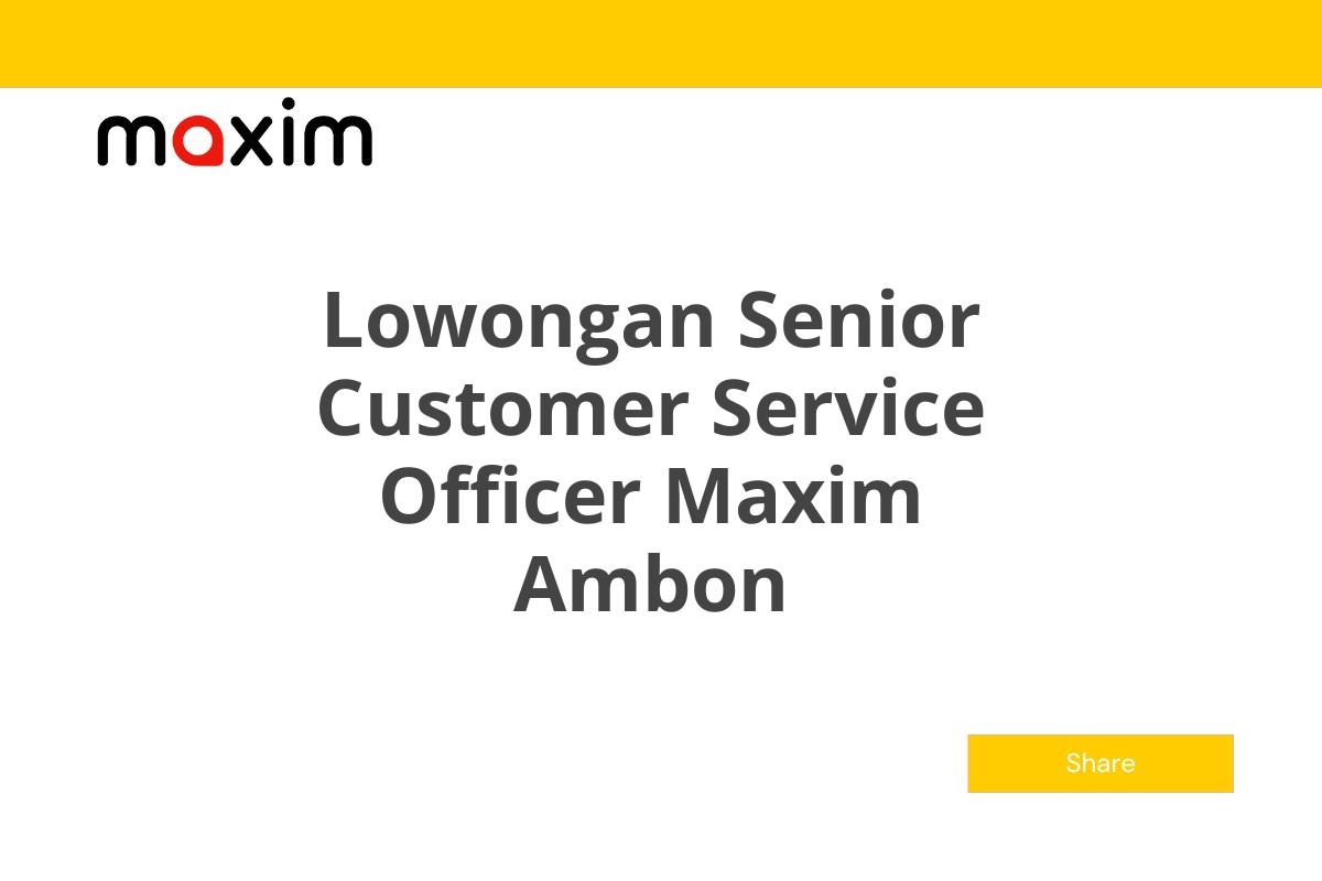 Lowongan Senior Customer Service Officer Maxim Ambon