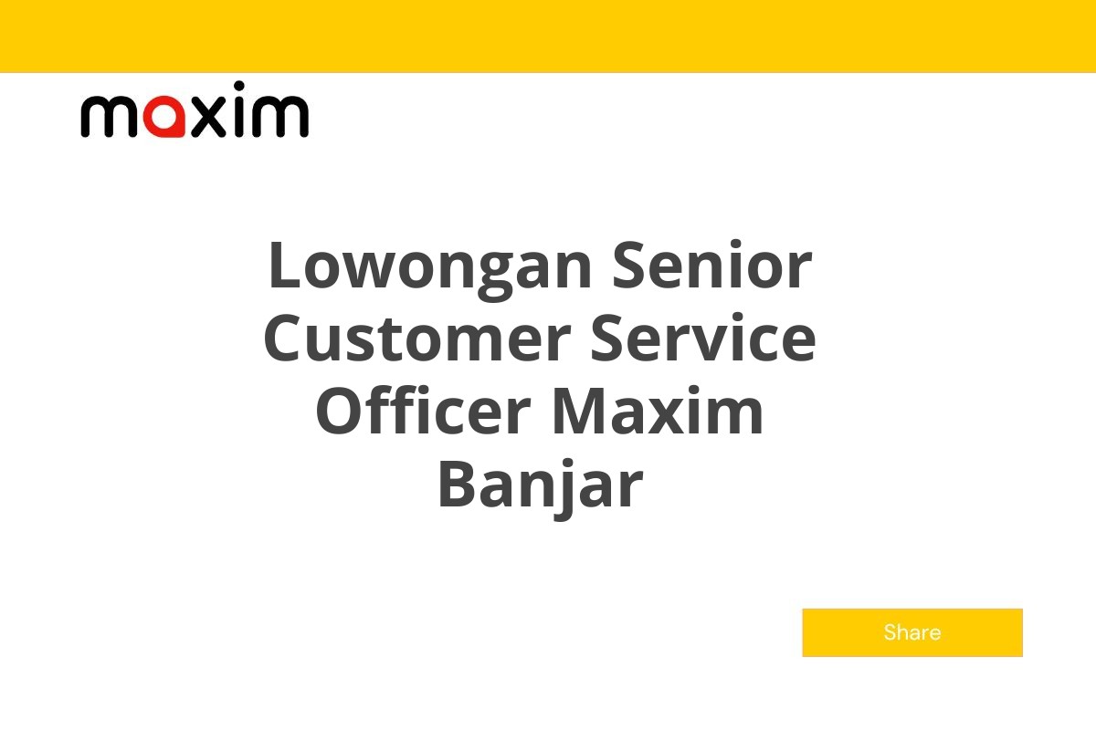 Lowongan Senior Customer Service Officer Maxim Banjar