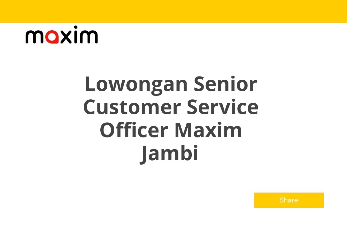 Lowongan Senior Customer Service Officer Maxim Jambi