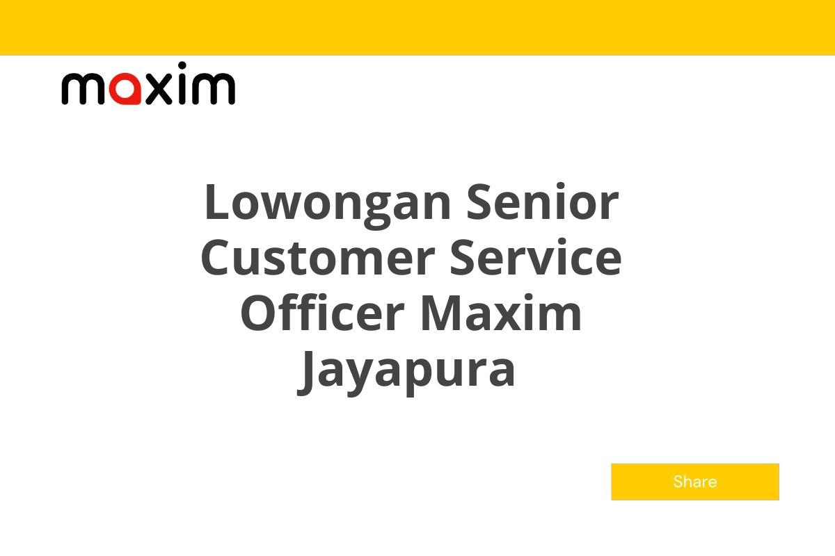 Lowongan Senior Customer Service Officer Maxim Jayapura