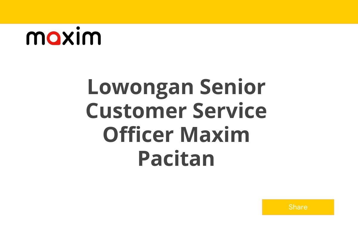 Lowongan Senior Customer Service Officer Maxim Pacitan