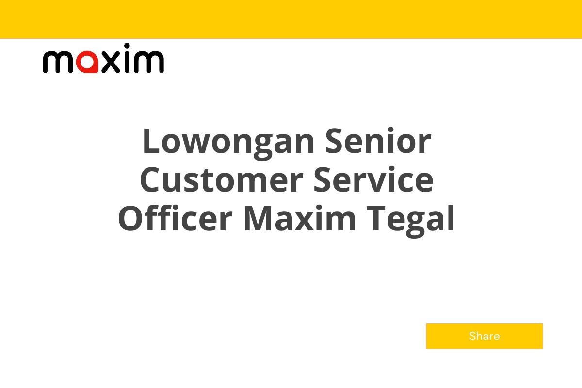 Lowongan Senior Customer Service Officer Maxim Tegal